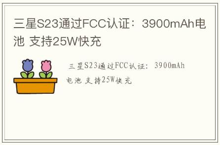 三星S23通過FCC認證:3900mAh電池 支持25W快充