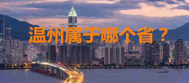 溫州屬于哪個(gè)??？溫州是哪個(gè)省的城市