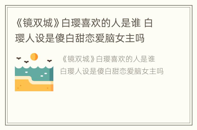 《鏡雙城》白瓔喜歡的人是誰 白瓔人設(shè)是傻白甜戀愛腦女主嗎