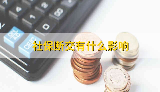 社保斷交有什么影響嗎?社保中斷繳費(fèi)有什么影響?