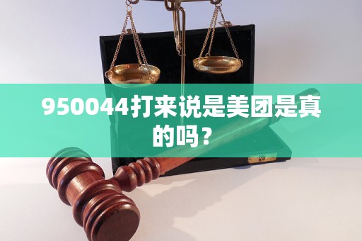 950044打來說是美團(tuán)是真的嗎？