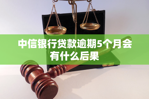 中信銀行貸款逾期5個月會有什么后果