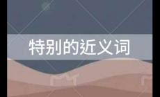 特別的近義詞,特別的近義詞是什么